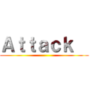 Ａｔｔａｃｋ   ()