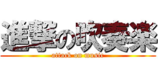 進撃の吹奏楽 (attack on music)