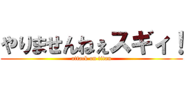 やりませんねぇスギィ！ (attack on titan)
