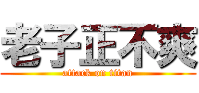 老子正不爽 (attack on titan)