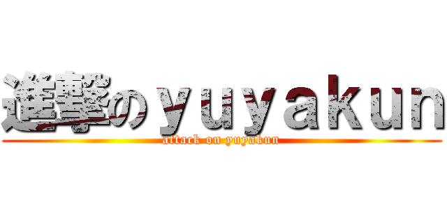 進撃のｙｕｙａｋｕｎ (attack on yuyakun)