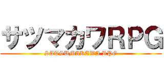 サツマカワＲＰＧ (SATSUMAKAWA RPG)