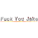 Ｆｕｃｋ Ｙｏｕ Ｊａｋｅ (go to hell)