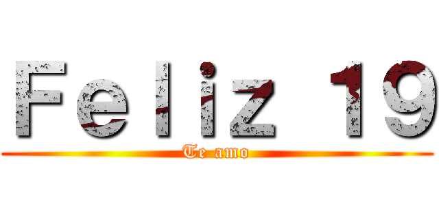 Ｆｅｌｉｚ １９ (Te amo)