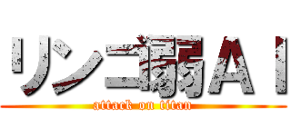 リンゴ弱ＡＩ (attack on titan)