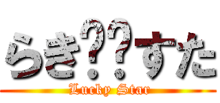 らき⭐︎すた ( Lucky Star)