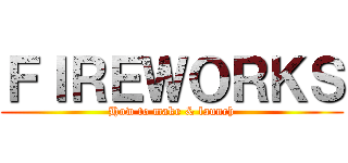 ＦＩＲＥＷＯＲＫＳ (How to make & launch)