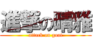 進撃の晴雅 (attack on goat)