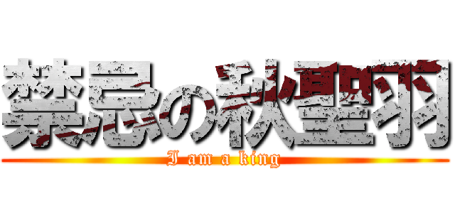禁忌の秋聖羽 (I am a king)