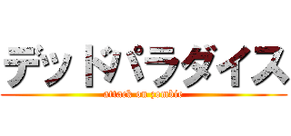 デッドパラダイス (attack on zombie)
