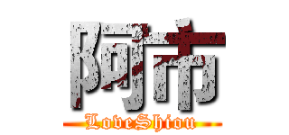 阿市 (LoveShiou)