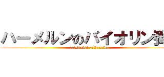 ハーメルンのバイオリン弾き (violinist of hameln)