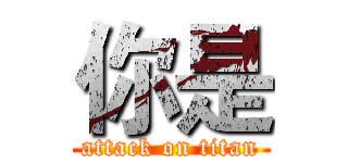 你是 (attack on titan)