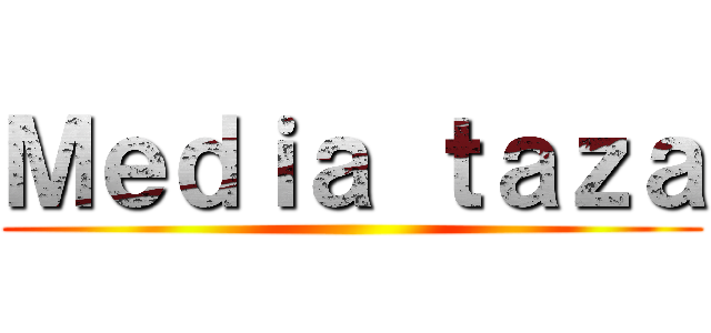 Ｍｅｄｉａ ｔａｚａ ()