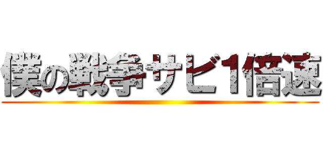 僕の戦争サビ１倍速 ()