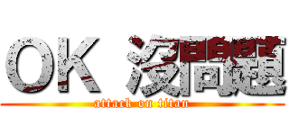 ＯＫ 沒問題 (attack on titan)