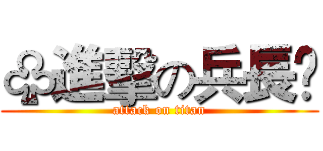 ♧進擊の兵長☃ (attack on titan)