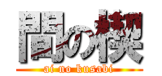 間の楔 (ai no kusabi)