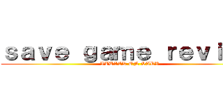 ｓａｖｅ ｇａｍｅ ｒｅｖｉｅｗ (ATTACK ON SARV)