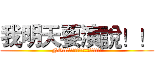 我明天要演說！！ (NO!!!!!!!!!!!!!!!!!!!)