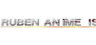 ＲＵＢＥＮ ＡＮＩＭＥ ＩＳ ＬＯＶＥ (attack on titan)