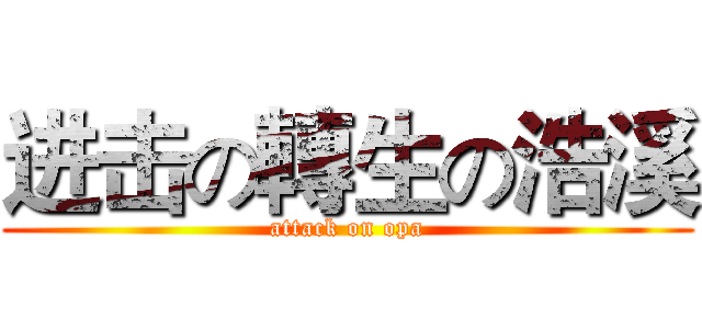 进击の轉生の浩溪 (attack on opa)
