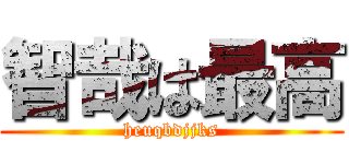 智哉は最高 (heuqbdjjks)