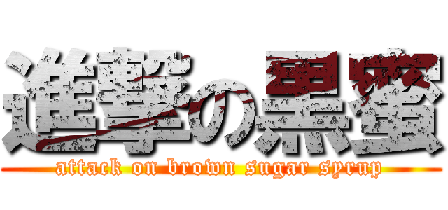 進撃の黒蜜 (attack on brown sugar syrup)