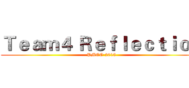 Ｔｅａｍ４ Ｒｅｆｌｅｃｔｉｏｎ (PMCO 2015)