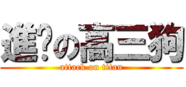 進擊の高三狗 (attack on titan)