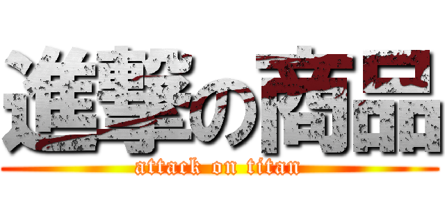 進撃の商品 (attack on titan)