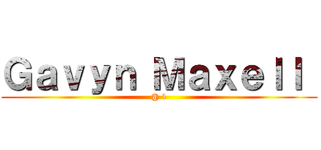 Ｇａｖｙｎ Ｍａｘｅｌｌ  (@ 1)