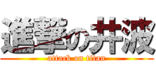 進撃の井波 (attack on titan)