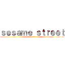 ｓｅｓａｍｅ ｓｔｒｅｅｔ (sesame street)