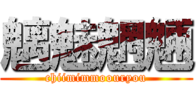 魑魅魍魎 (chiimimmoouryou)