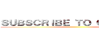 ＳＵＢＳＣＲＩＢＥ ＴＯ ＣＨＡＮＮＥＬ ()