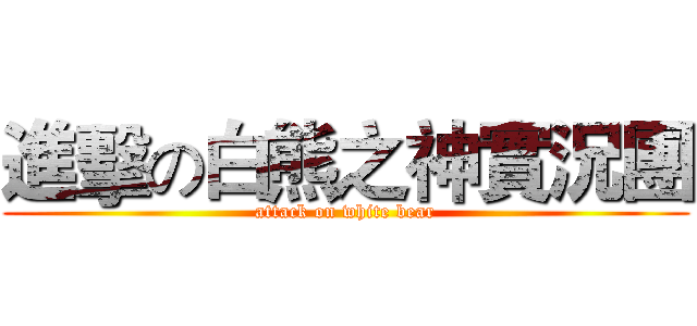 進擊の白熊之神實況團 (attack on white bear)