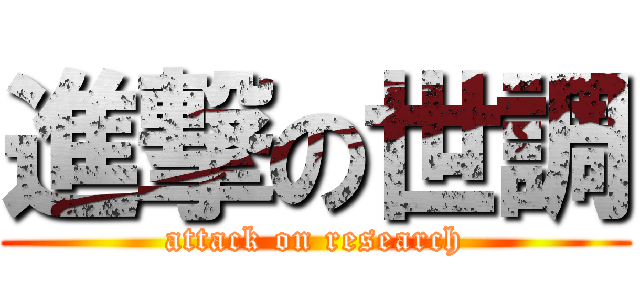 進撃の世調 (attack on research)