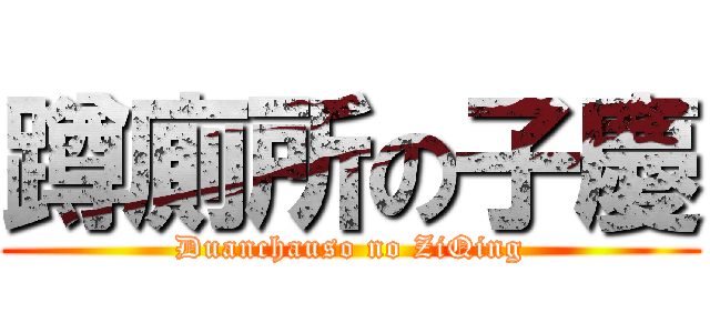 蹲廁所の子慶 (Duanchauso no ZiQing)