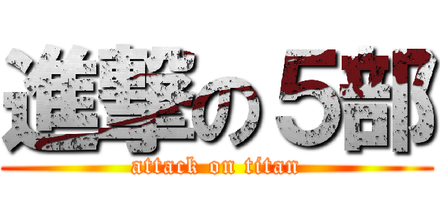 進撃の５部 (attack on titan)