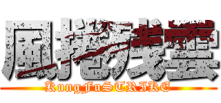 風捲残雲 (KungFuSTRIKE)
