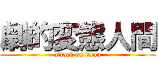 劇的変態人間 (attack on titan)