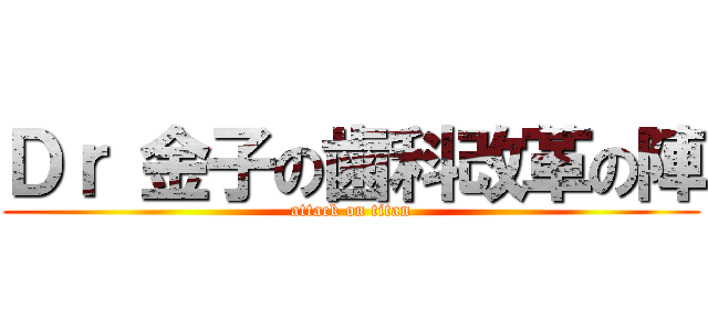 Ｄｒ 金子の歯科改革の陣 (attack on titan)