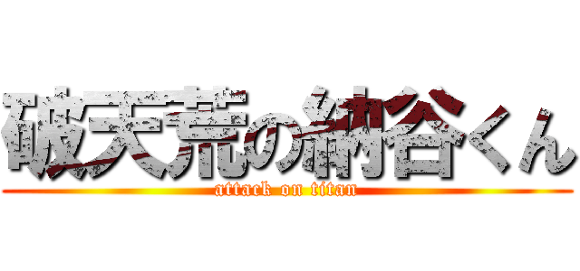 破天荒の納谷くん (attack on titan)