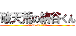 破天荒の納谷くん (attack on titan)