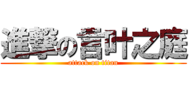 進撃の言叶之庭 (attack on titan)