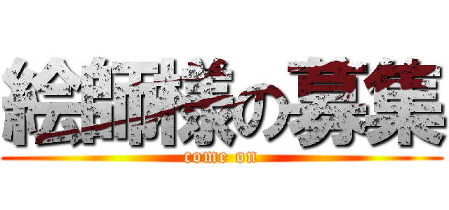 絵師様の募集 (come on)