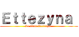 Ｅｔｔｅｚｙｎａ  (Le titan électrique )