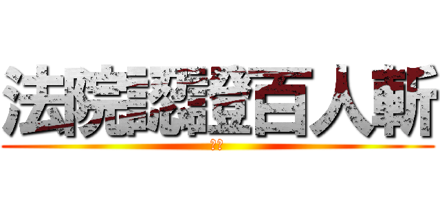 法院認證百人斬 (進擊)