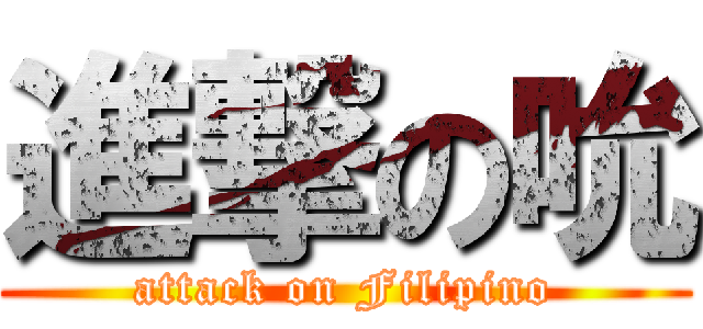 進撃の吮 (attack on Filipino)